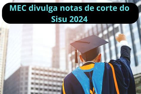 Nota De Corte No Sisu Confira As Notas Parciais Divulgadas Pelo Mec