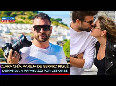 Clara Ch A Pareja De Gerard Piqu Demanda A Paparazzi Por Lesiones