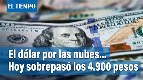 Precio Del Dólar Hoy Sobrepasó Los 4900 Pesos