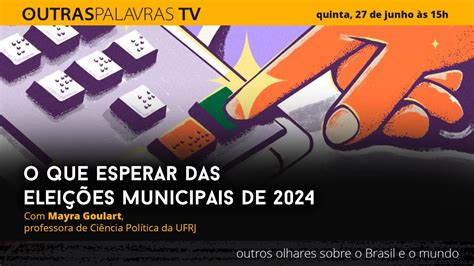 Outras Palavras TV 27 6 2024 O que esperar das eleições municipais de