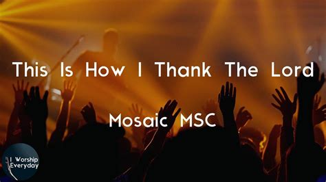 Mosaic Msc This Is How I Thank The Lord Lyric Video This Is How I