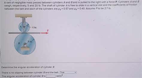 Solved A Belt Of Negligible Mass Passes Between Cylinders A Chegg