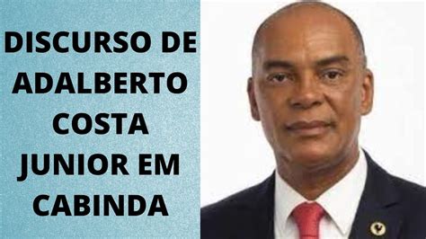 DISCURSO DE ADALBERTO COSTA JUNIOR EM CABINDA YouTube