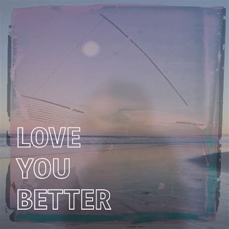 Love You Better - YouTube Music