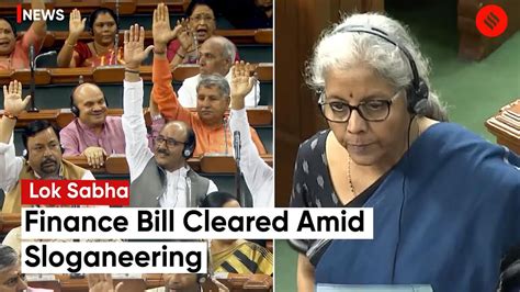 Lok Sabha Clears Finance Bill Amendment Amid Sloganeering Adjourned