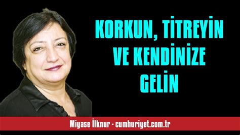 MİYASE İLKNUR KORKUN TİTREYİN VE KENDİNİZE GELİN SESLİ KÖŞE YAZISI