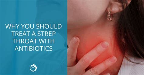 Why You Should Treat Strep Throat With Antibiotics Strep Throat