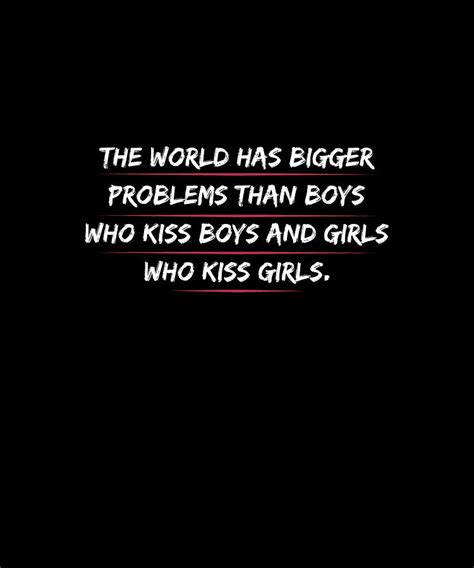 The World Has Bigger Problems Than Boys Who Kiss And Girls Who Kiss Girls T Shirt Digital Art