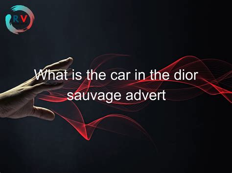 🔴 What Is The Car In The Dior Sauvage Advert 2025 Updated Rechargue Your Life