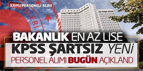 Bakanlık KPSS Şartsız Yeni Personel Alımı Bugün Açıklandı En Az Lise