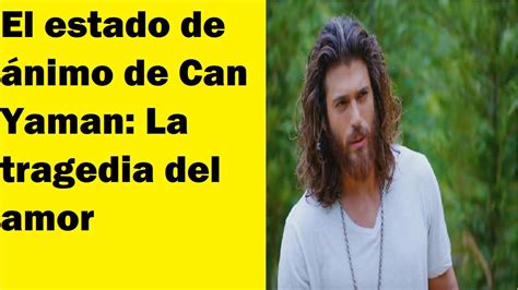 El estado de ánimo de Can Yaman La tragedia del amor YouTube