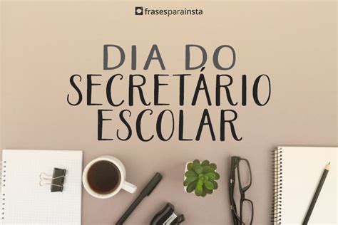 Frases Para O Dia Do Secretário Escolar Faça Uma Homenagem Com Carinho