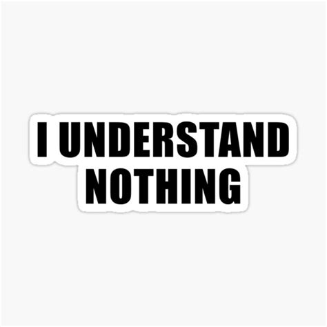 I Understand Nothing Sticker For Sale By Quoteedesigns Redbubble