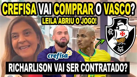 LEILA PEREIRA ABRE O JOGO SOBRE CREFISA NO VASCO RICHARLISON VAI SER