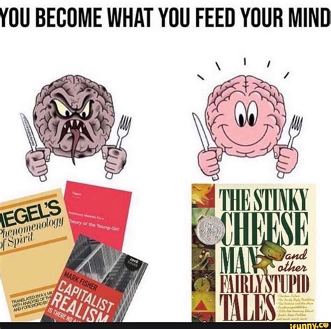 YOU BECOME WHAT YOU FEED YOUR MIND Is Min IFunny