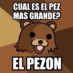 Meme Pedobear CUAL ES EL PEZ MAS GRANDE EL PEZON 4717607