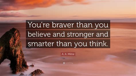 A A Milne Quote “youre Braver Than You Believe And Stronger And