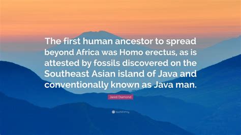 Jared Diamond Quote: “The first human ancestor to spread beyond Africa ...