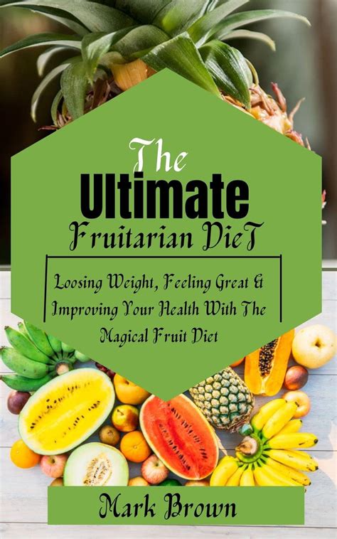 The Ultimate Fruitarian Diet Loosing Weight Feeling Great