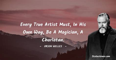 Every True Artist Must In His Own Way Be A Magician A Charlatan