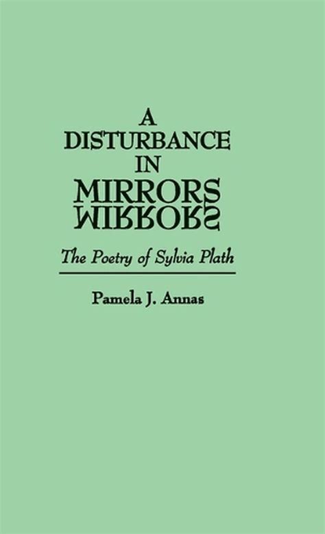 A Disturbance In Mirrors The Poetry Of Sylvia Plath By Pamela J Annas