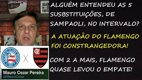 Bahia 2 X 3 Flamengo Análise De Mauro Cezar Pereira Campeonato Brasileiro 2023 6ª Rodada