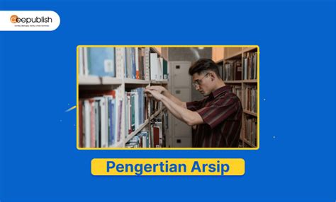 Pengertian Arsip Fungsi Tujuan Manfaat Dan Jenisnya Deepublish