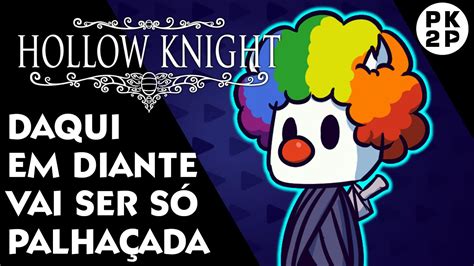 HOLLOW KNIGHT EU SOU UM TOLO Parabéns pra mim 22 YouTube