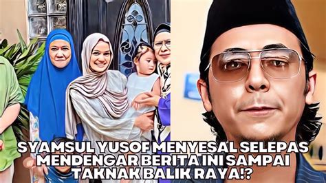 Syamsul Yusof Menyesal Selepas Mendengar Berita Ini Sampai Taknak Balik