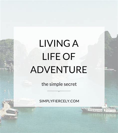 The Simple Secret To Living A Life Of Adventure Simply Fiercely