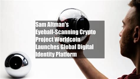 Sam Altman S Eyeball Scanning Crypto Project Worldcoin Launches Global