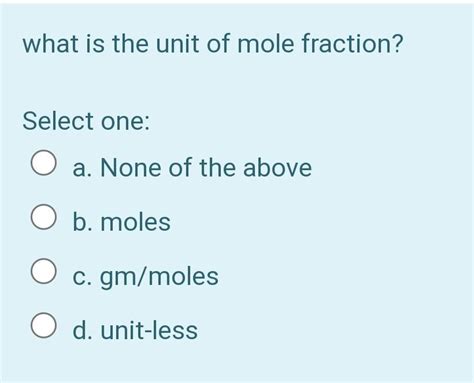 Solved what is the unit of mole fraction? Select one: O a. | Chegg.com