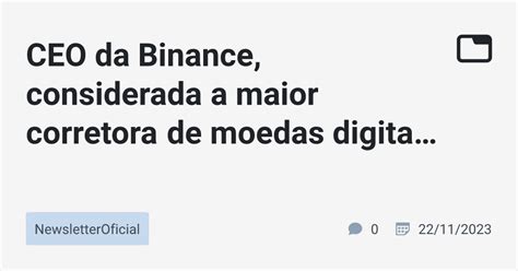 CEO Da Binance Considerada A Maior Corretora De Moedas Digitais Do