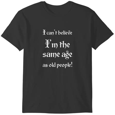 I Can’t Believe I’m The Same Age As Old People T Shirts Sold By Amaranth Gregar Typho Haryanvi