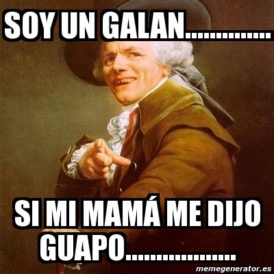 Meme Joseph Ducreux soy un galan si mi mamá me dijo