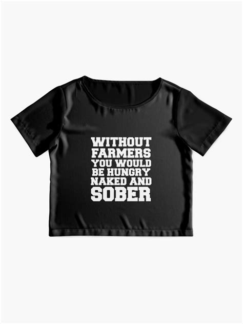 Without Farmers You Would Be Hungry Naked And Sober Shirt Funny