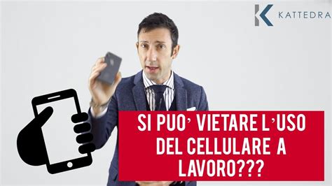 SI PUO VIETARE L USO DEL CELLULARE A LAVORO YouTube