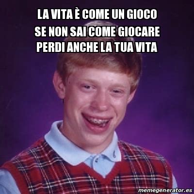 Meme Bad Luck Brian La vita Ã come un gioco se non sai come giocare