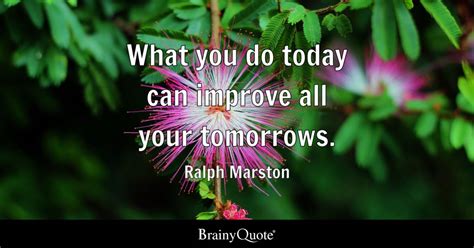 Ralph Marston What You Do Today Can Improve All Your