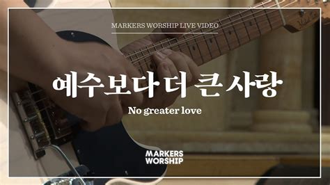 마커스워십 예수보다 더 큰 사랑 심종호 인도 No Greater Love Youtube