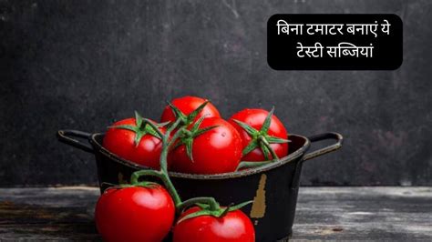 5 Indian Dinner Recipes Without Tomatoes Tamatar Price Hike In Monsoon