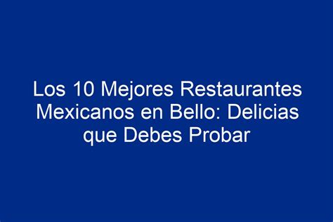 Los 10 Mejores Restaurantes Mexicanos En Bello Delicias Que Debes