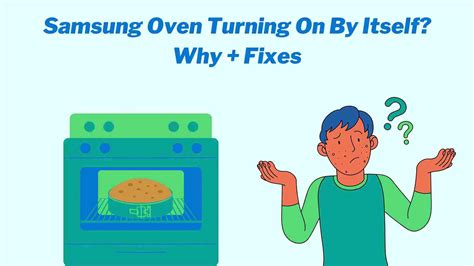 Samsung Oven Turning On By Itself Why Fixes