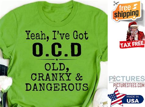 Yeah Ive Got Ocd Old Cranky And Dangerous Shirt Picturestees