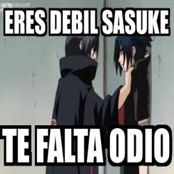 Meme Personalizado Eres Debil Sasuke Te Falta Odio