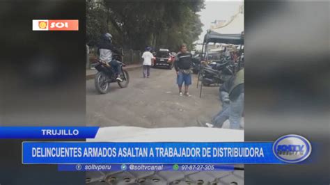 Trujillo Delincuentes Armados Asaltan A Trabajador De Distribuidora