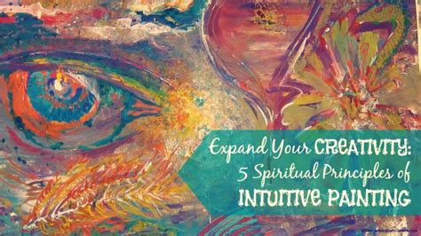 Expand Your Creativity 5 Spiritual Principles Of Intuitive Painting