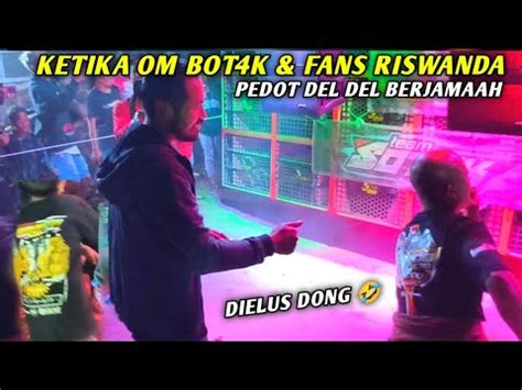 KETIKA OM BOT4K FANS RISWANDA IKUT PEDOT DEL DEL BERSAMA BREWOG AUDIO