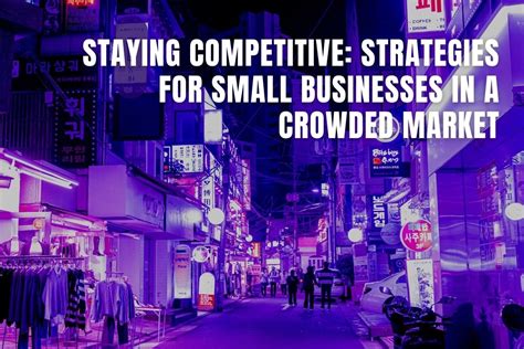 Staying Competitive Strategies For Small Businesses In A Crowded