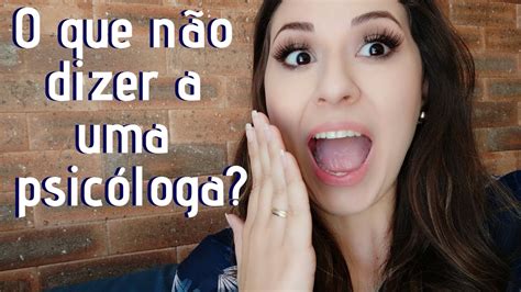 O Que NÃo Dizer A Uma Psicologa Youtube